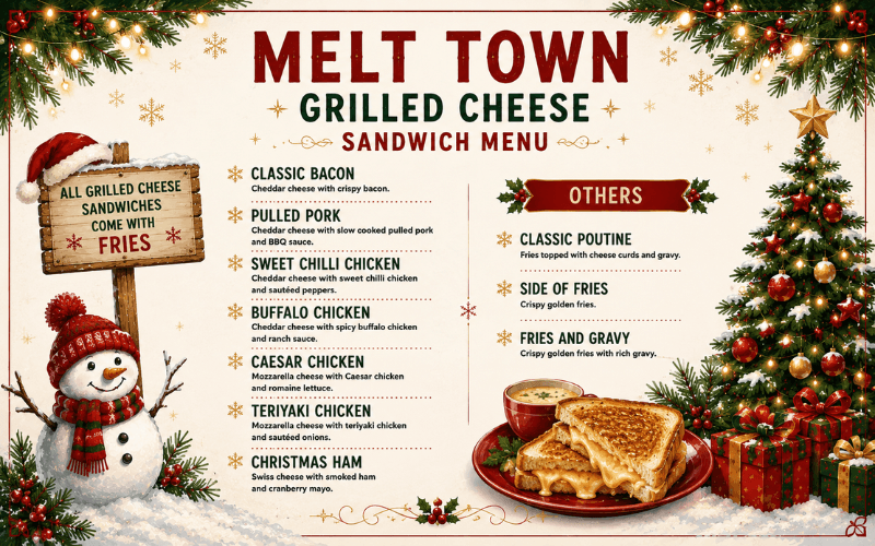 Melt Town Grilled Cheese food truck menu. Classic Bacon: cheddar cheese with crispy bacon. Pulled Pork: cheddar cheese with slow cooked pulled pork and BBQ sauce. Sweet Chilli Chicken: cheddar cheese with sweet chilli chicken and sautéed peppers. Buffalo Chicken: cheddar cheese with spicy buffalo chicken and ranch sauce. Caesar Chicken: mozzarella cheese with Caesar chicken and romaine lettuce. Teriyaki Chicken: mozzarella cheese with teriyaki chicken and sautéed onions. Christmas Ham: Swiss cheese with smoked ham and cranberry mayo. Also serves Classic Poutine (fries with cheese curds and gravy), Side of Fries, and Fries with Gravy.